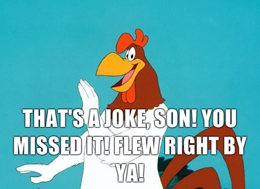 Foghorn-Leghorn-Thats-a-joke-son-You-missed-it-Flew-right-by-ya.jpg